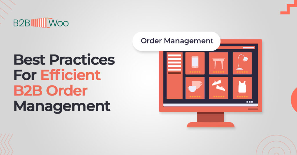 Best Practices For Efficient B2B Order Management - B2BWoo