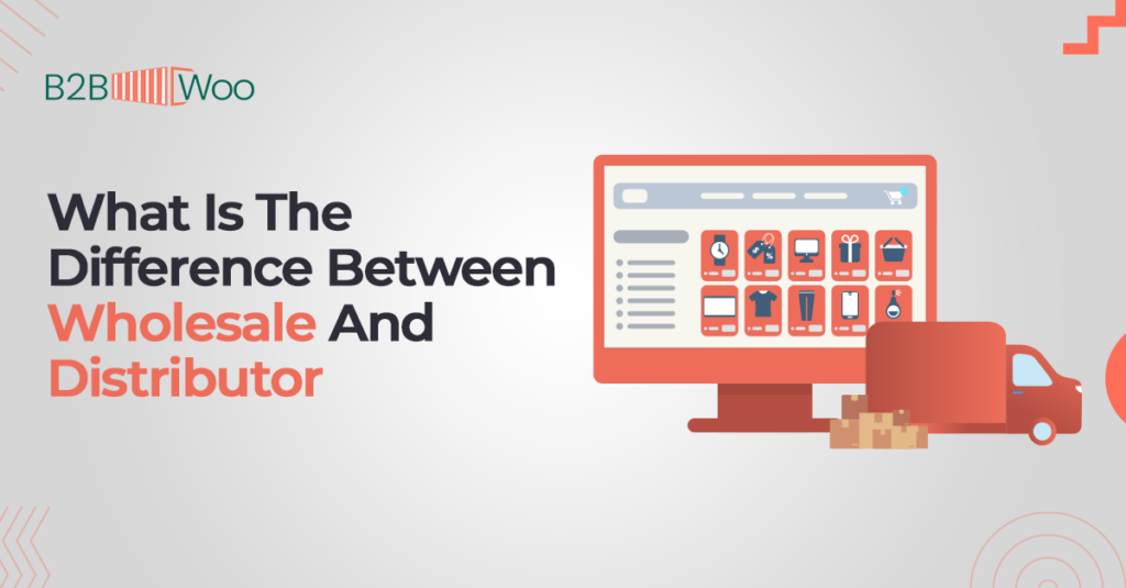 Differences between Wholesalers & distributers - B2BWoo