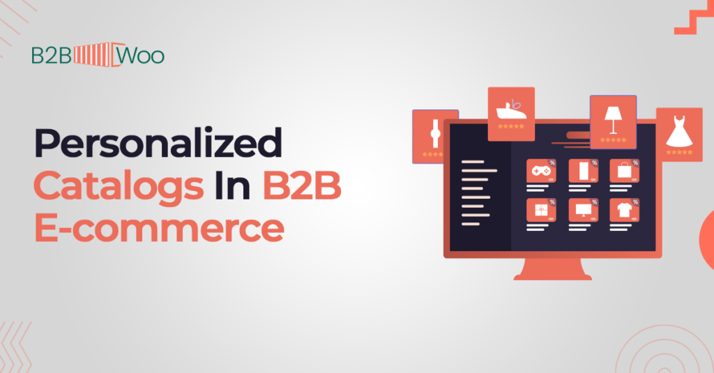 Personalized Catalogs In B2B E-commerce - B2BWoo